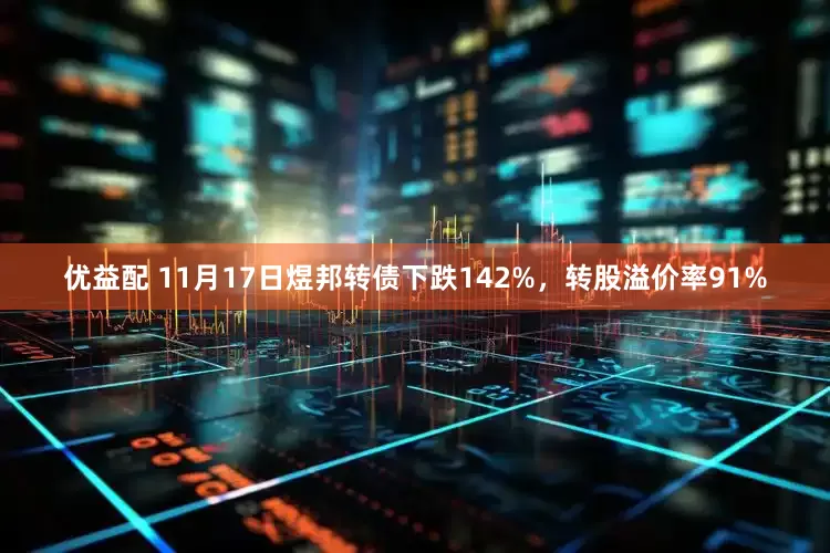 优益配 11月17日煜邦转债下跌142%，转股溢价率91%